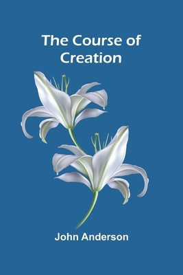The Course of Creation by Anderson, John