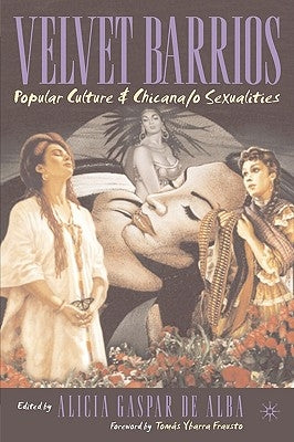 Velvet Barrios: Popular Culture and Chicana/O Sexualities by Gasper De Alba, Alicia
