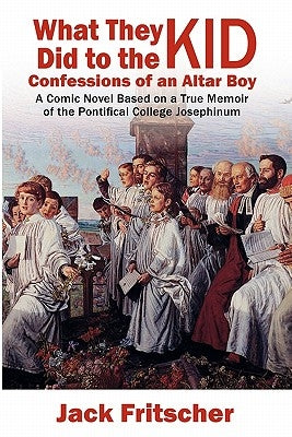 What They Did to the Kid: Confessions of an Altar Boy by Fritscher, Jack