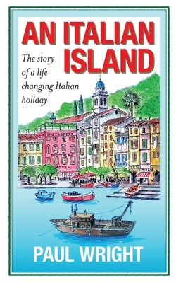 An Italian Island: The Story of a Life Changing Italian Holiday by Wright, Paul
