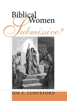 Biblical Women-Submissive? by Lunceford, Joe E.