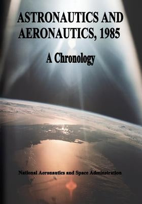 Astronautics and Aeronautics, 1985: A Chronology by Administration, National Aeronautics and