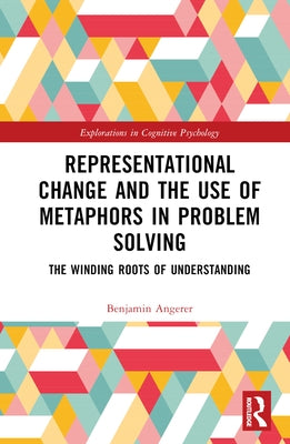 Representational Change and the Use of Metaphors in Problem Solving: The Winding Roots of Understanding by Angerer, Benjamin