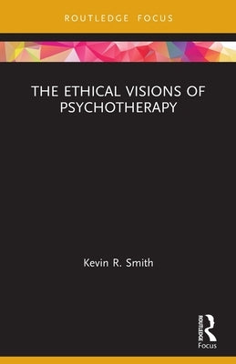 The Ethical Visions of Psychotherapy by Smith, Kevin