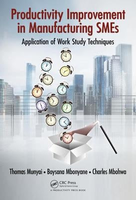 Productivity Improvement in Manufacturing SMEs: Application of Work Study by Munyai, Thomas Thinandavha