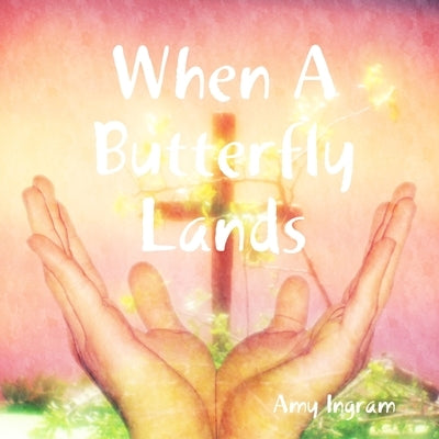 When A Butterfly Lands by Ingram, Amy