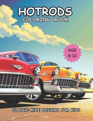 Hotrods Coloring Book: Classic Ride Designs For Kids Age 6-12 by Publishing, I. H. T.