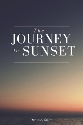 The Journey to Sunset: A Faith-Based Guide for Caregivers Navigating ALS, Grief, and Spiritual Strength by Smith, Darius A.