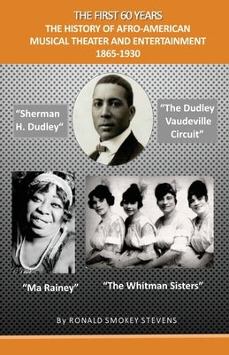The First 60 Years the History of Afro-American Musical Theater and Entertainment 1865-1930 by Stevens, Ronald Smokey