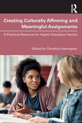 Creating Culturally Affirming and Meaningful Assignments: A Practical Resource for Higher Education Faculty by Harrington, Christine