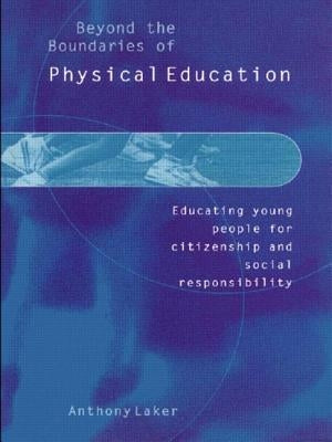 Beyond the Boundaries of Physical Education: Educating Young People for Citizenship and Social Responsibility by Laker, Anthony