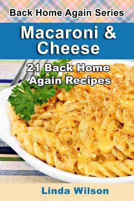 Macaroni and Cheese: 21 Back Home Again Recipes by Wilson, Linda