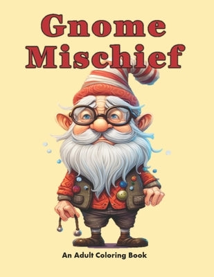 Gnome Mischief: A Coloring Escape into Fantasy by Garcia, Pamela