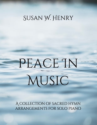 Peace in Music: A collection of sacred hymn arrangements for piano solo by Henry, Jason S.