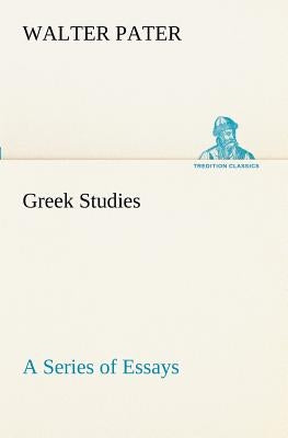 Greek Studies: a Series of Essays by Pater, Walter
