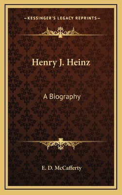 Henry J. Heinz: A Biography by McCafferty, E. D.