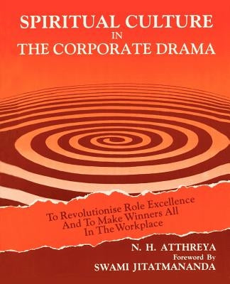 Spiritual Culture in The Corporate Drama: To Revolutionise Role Excellence And To Make Winners All In The Workplace by Atthreya, N. H.
