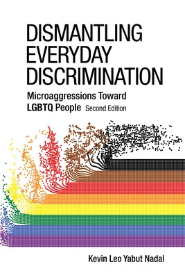 Dismantling Everyday Discrimination: Microaggressions Toward LGBTQ People by Nadal, Kevin Leo Yabut