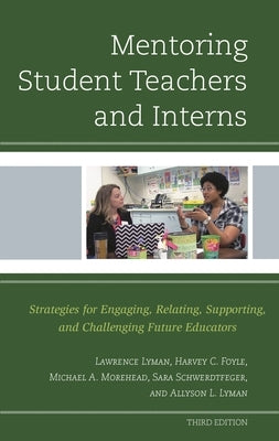 Mentoring Student Teachers and Interns: Strategies for Engaging, Relating, Supporting, and Challenging Future Educators by Lyman, Lawrence
