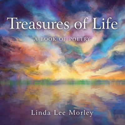 Treasures of Life: A Book of Poetry by Morley, Linda Lee