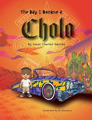 The Day I Became A Cholo by Salcido, Isaac C.