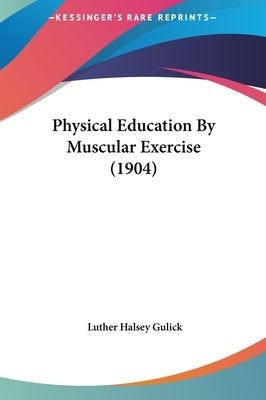 Physical Education By Muscular Exercise (1904) by Gulick, Luther Halsey