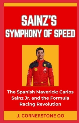 Sainz's Symphony of Speed: "The Spanish Maverick: Carlos Sainz Jr. and the Formula Racing Revolution" by Oo, J. Cornerstone