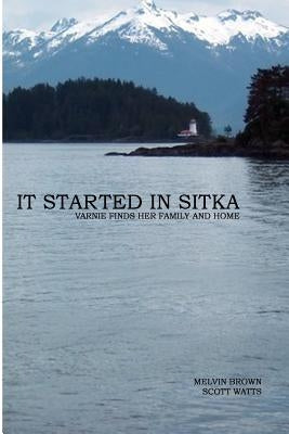 It Started In Sitka: Varnie Finds Her Family And Home by Watts, Scott S.
