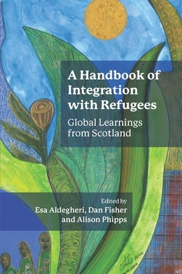 A Handbook of Integration with Refugees: Global Learnings from Scotland by Aldegheri, Esa