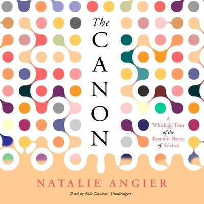 The Canon: A Whirligig Tour of the Beautiful Basics of Science by Angier, Natalie
