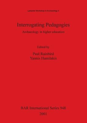 Interrogating Pedagogies: Archaeology in higher education by Rainbird, Paul