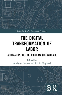 The Digital Transformation of Labor: Automation, the Gig Economy and Welfare by Larsson, Anthony