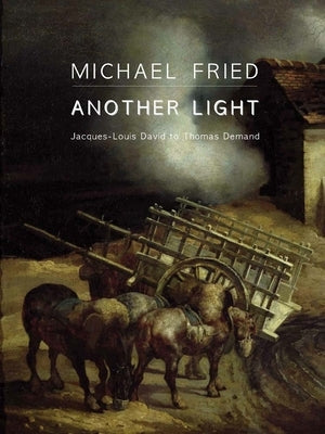 Another Light: Jacques-Louis David to Thomas Demand by Fried, Michael