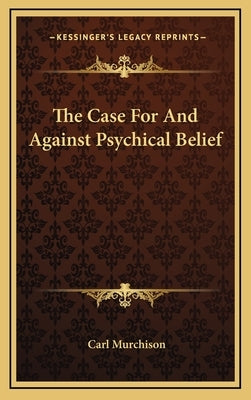The Case For And Against Psychical Belief by Murchison, Carl