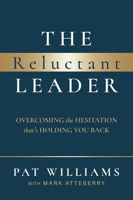 The Reluctant Leader: Overcoming the Hesitation That's Holding You Back by Pat Williams