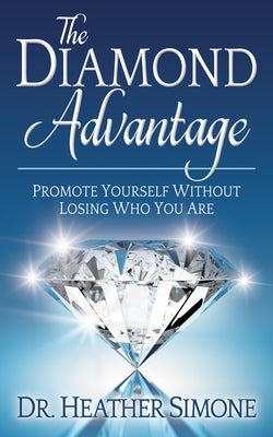 The Diamond Advantage: Promote Yourself Without Losing Who You Are by Simone, Heather