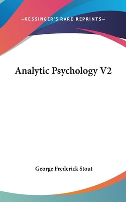 Analytic Psychology V2 by Stout, George Frederick