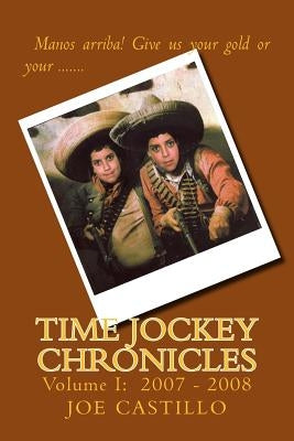 Time Jockey Chronicles: Volume I: 2007 - 2008 by Alvarado, Silvia