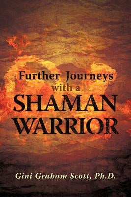 Further Journeys with a Shaman Warrior by Scott, Gini Graham