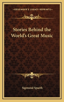 Stories Behind the World's Great Music by Spaeth, Sigmund