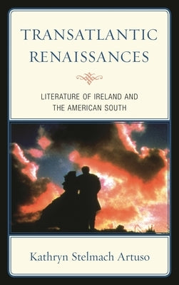 Transatlantic Renaissances: Literature of Ireland and the American South by Artuso, Kathryn Stelmach