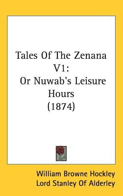 Tales Of The Zenana V1: Or Nuwab's Leisure Hours (1874) by Hockley, William Browne