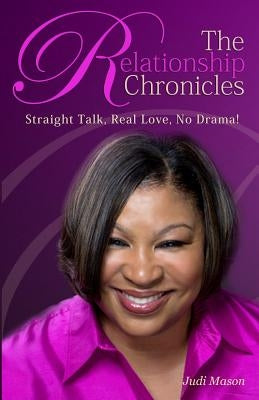 The Relationship Chronicles: Straight Talk, Real Love, No Drama! by Mason, Judi