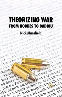 Theorizing War: From Hobbes to Badiou by Mansfield, N.
