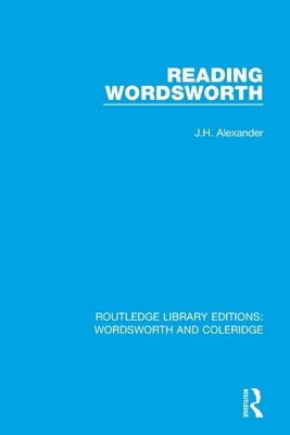 Reading Wordsworth by Alexander, J. H.