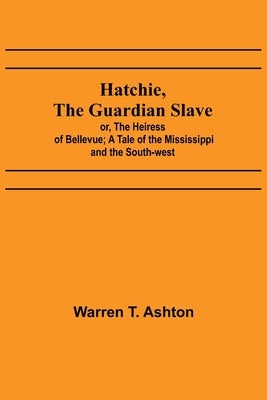 Hatchie, the Guardian Slave; or, The Heiress of Bellevue; A Tale of the Mississippi and the South-west by T. Ashton, Warren