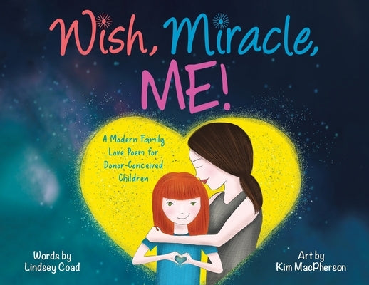 Wish, Miracle, Me!: A Modern Family Love Poem for Donor-Conceived Children by Coad, Lindsey