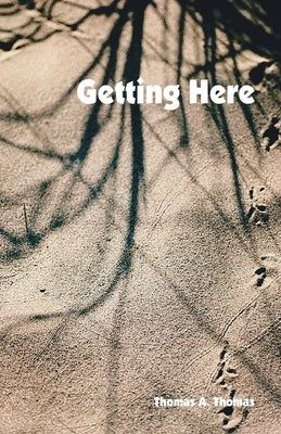 Getting Here by Thomas, Thomas A.