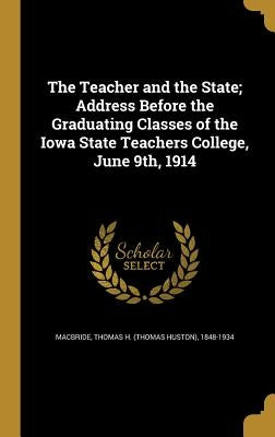 The Teacher and the State; Address Before the Graduating Classes of the Iowa State Teachers College, June 9th, 1914 by MacBride, Thomas H. (Thomas Huston) 184