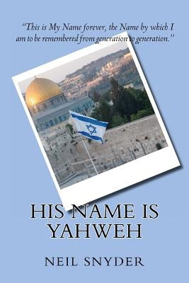 His Name is Yahweh by Snyder Ph. D., Neil